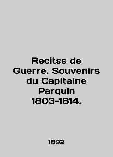 Recitss de Guerre. Souvenirs du Capitaine Parquin 1803-1814./Recitss de Guerre. Souvenirs du Capitaine Parquin 1803-1814. In English (ask us if in doubt). - landofmagazines.com