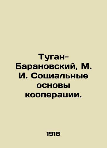Tugan-Baranovskiy, M. I. Sotsialnye osnovy kooperatsii./Tugan-Baranovsky, M.I. Social foundations of cooperation. In Russian (ask us if in doubt). - landofmagazines.com