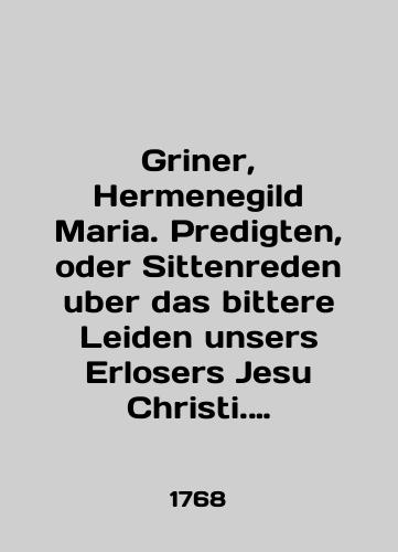 Griner, Hermenegild Maria. Predigten, oder Sittenreden uber das bittere Leiden unsers Erlosers Jesu Christi. Propovedi, vystupleniya ili nravstvennosti o gorkikh stradaniyakh nashego Iisusa Khrista./Griner, Hermenegild Maria. Predigten, oder Sittenreden uber das bittere Leiden unsers Erlosers Jesu Christi. Sermons, speeches, or morals on the bitter suffering of our Jesus Christ. In Russian (ask us if in doubt). - landofmagazines.com