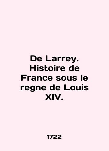 De Larrey. Histoire de France sous le regne de Louis XIV./De Larry. Histoire de France sous le regne de Louis XIV. In English (ask us if in doubt) - landofmagazines.com
