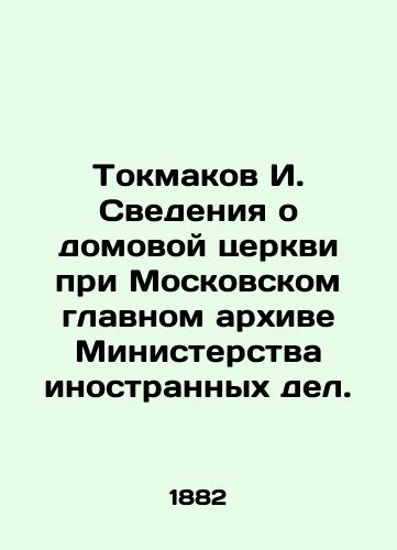 Tokmakov I. Svedeniya o domovoy tserkvi pri Moskovskom glavnom arkhive Ministerstva inostrannykh del./I. Tokmakov Information on the House Church at the Moscow Main Archive of the Ministry of Foreign Affairs. In Russian (ask us if in doubt). - landofmagazines.com