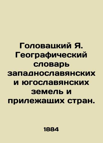 Golovatskiy Ya. Geograficheskiy slovar zapadnoslavyanskikh i yugoslavyanskikh zemel i prilezhashchikh stran./Golovac J. Geographic Dictionary of West Slavic and Yugoslav Lands and Adjoining Countries. In Russian (ask us if in doubt). - landofmagazines.com