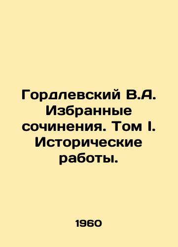Gordlevskiy V.A. Izbrannye sochineniya. Tom I. Istoricheskie raboty./Gordlevsky V.A. Selected Works. Volume I. Historical Works. - landofmagazines.com