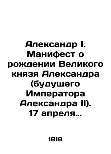 Aleksandr I. Manifest o rozhdenii Velikogo knyazya Aleksandra (budushchego Imperatora Aleksandra II). 17 aprelya 1818 goda./Alexander I. Manifesto on the Birth of Grand Duke Alexander (the future Emperor Alexander II). April 17, 1818. In Russian (ask us if in doubt). - landofmagazines.com