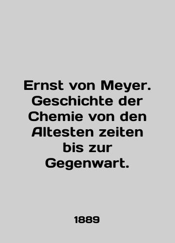 Ernst von Meyer. Geschichte der Chemie von den Altesten zeiten bis zur Gegenwart./Ernst von Meyer. Geschichte der Chemie von den Altesten zeiten bis zur Gegenwart. In English (ask us if in doubt) - landofmagazines.com