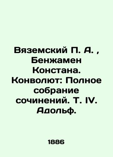 Vyazemskiy P. A. , Benzhamen Konstana. Convolutee: Polnoe sobranie sochineniy. T. IV. Adolf./Vyazemsky P. A., Benjamin Konstantin. Convolutee: A Complete Collection of Works, Vol. IV. Adolf. In Russian (ask us if in doubt). - landofmagazines.com