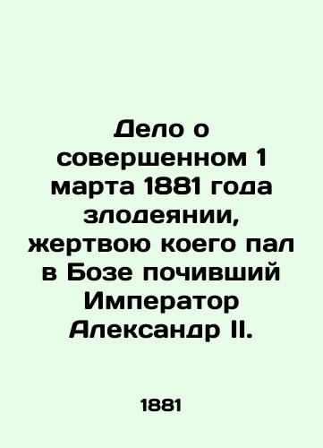 Delo o sovershennom 1 marta 1881 goda zlodeyanii, zhertvoyu koego pal v Boze pochivshiy Imperator Aleksandr II./The case of the atrocity committed on March 1, 1881, for which the late Emperor Alexander II fell in Boz. In Russian (ask us if in doubt). - landofmagazines.com