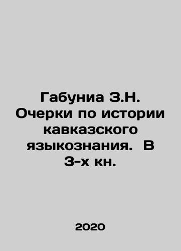 Gabunia Z.N. Ocherki po istorii kavkazskogo yazykoznaniya. V 3-kh kn./Gabunia Z.N. Essays on the history of Caucasian linguistics. In 3 books. - landofmagazines.com