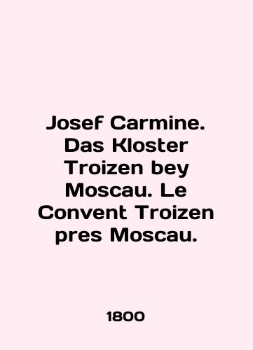 Josef Carmine. Das Kloster Troizen bey Moscau. Le Convent Troizen pres Moscau./Joseph Carmine. Das Kloster Troizen bey Moscau. Le Convent Troizen pres Moscau. In English (ask us if in doubt). - landofmagazines.com