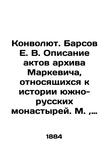 Konvolyut. Barsov E. V. Opisanie aktov arkhiva Markevicha, otnosyashchikhsya k istorii yuzhno-russkikh monastyrey. M., 1884. Barsov E. V. Rospisnoy spisok goroda (kreposti) Kieva 1677 goda. M., 1884. Barsov E. V. Opisanie aktov arkhiva Markevicha, otnosyashchikhsya k istorii starodubskikh/Convolutee. Barsov E. V. Description of the Markevich Archive Acts Relating to the History of Southern Russian Monasteries. Moscow, 1884. Barsov E. V. Painting List of the City (Fortress) of Kyiv in 1677. Moscow, 1884. Barsov E. V. Description of the Markevich Archives Acts Relating to the History of the Starodubsky In Russian (ask us if in doubt). - landofmagazines.com