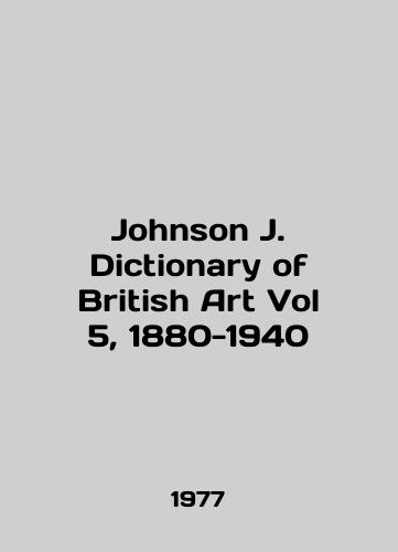 Johnson J. Dictionary of British Art Vol 5, 1880-1940/Johnson J. Dictionary of British Art Vol. 5, 1880-1940 In English (ask us if in doubt) - landofmagazines.com