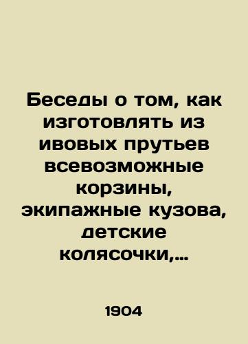 Besedy o tom, kak izgotovlyat iz ivovykh prutev vsevozmozhnye korziny, ekipazhnye kuzova, detskie kolyasochki, ekrany, shirmy i proch./Conversations on how to make all kinds of baskets, carriage bodies, prams, screens, screens, etc. In Russian (ask us if in doubt). - landofmagazines.com