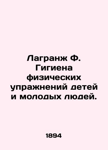 Lagranzh F. Gigiena fizicheskikh uprazhneniy detey i molodykh lyudey./Lagrange F. The Hygiene of Exercise for Children and Young People. In Russian (ask us if in doubt). - landofmagazines.com