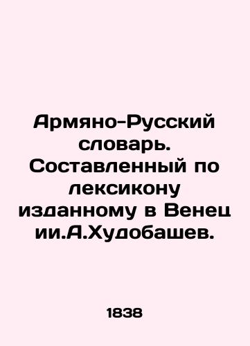 Armyano-Russkiy slovar. Sostavlennyy po leksikonu izdannomu v Venetsii.A.Khudobashev./Armenian-Russian Dictionary. Compiled according to the lexicon published in Venice. A.Khudobashev. In Russian (ask us if in doubt) - landofmagazines.com