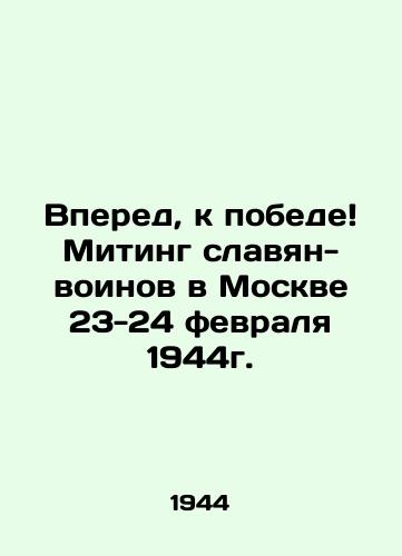 Vpered, k pobede Miting slavyan-voinov v Moskve 23-24 fevralya 1944g./Forward, to victory Slavic warrior rally in Moscow on February 23-24, 1944. - landofmagazines.com