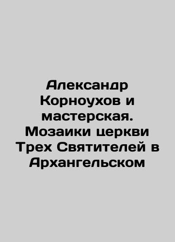 Aleksandr Kornoukhov i masterskaya. Mozaiki tserkvi Trekh Svyatiteley v Arkhangelskom/Alexander Kornoukhov and Workshop. Mosaics of the Church of the Three Holy Hierarchs in Arkhangelsk In Russian (ask us if in doubt) - landofmagazines.com