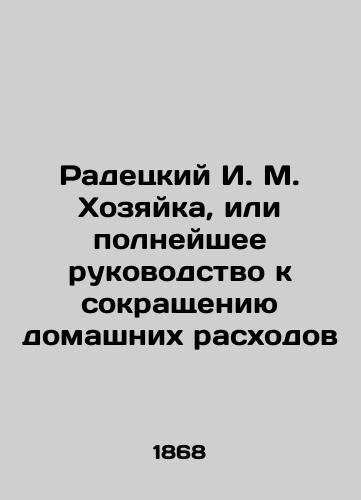 Radetskiy I. M. Khozyayka, ili polneyshee rukovodstvo k sokrashcheniyu domashnikh raskhodov/Radetsky I. M. Hostess, or the Complete Guide to Reducing Household Expenditure In Russian (ask us if in doubt). - landofmagazines.com