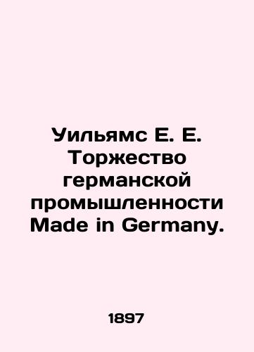 Uilyams E. E. Torzhestvo germanskoy promyshlennosti Made in Germany./Williams E. E. The Celebration of German Industry Made in Germany. In Russian (ask us if in doubt). - landofmagazines.com