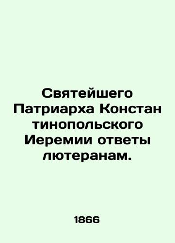 Svyateyshego Patriarkha Konstantinopolskogo Ieremii otvety lyuteranam./His Holiness Patriarch Jeremiah of Constantinople Answers to the Lutherans. In Russian (ask us if in doubt). - landofmagazines.com