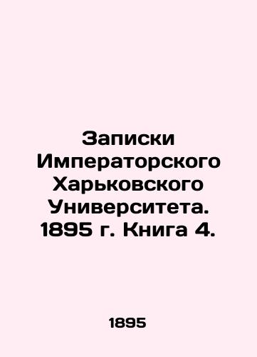 Zapiski Imperatorskogo Kharkovskogo Universiteta. 1895 g. Kniga 4./Notes from Imperial Kharkiv University. 1895. Book 4. In Russian (ask us if in doubt) - landofmagazines.com