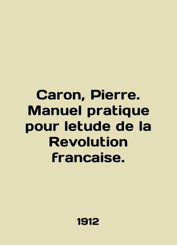 Caron, Pierre. Manuel pratique pour letude de la Revolution francaise./Caron, Pierre. Manuel pratique pour leude de la Revolution francaise. In English (ask us if in doubt) - landofmagazines.com