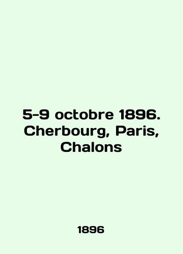 5-9 octobre 1896. Cherbourg, Paris, Chalons/5-9 octobre 1896. Cherbourg, Paris, Chalons In English (ask us if in doubt). - landofmagazines.com