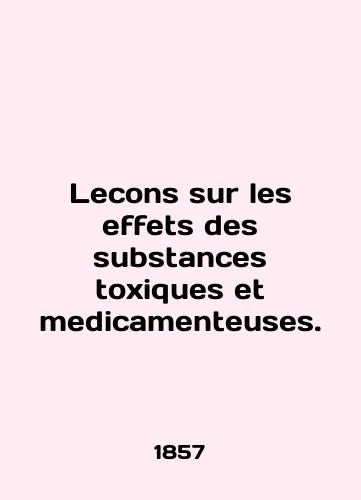 Lecons sur les effets des substances toxiques et medicamenteuses./Lecons sur les effets des substances toxiques et medicamenteuses. In English (ask us if in doubt) - landofmagazines.com