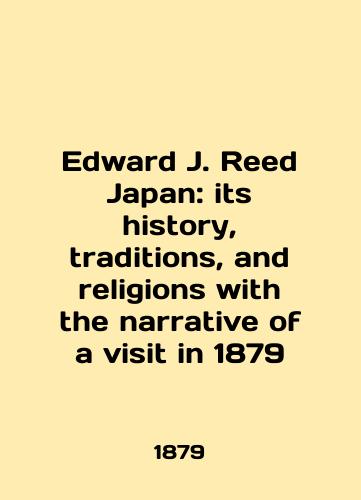 Edward J. Reed Japan: its history, traditions, and religions with the narrative of a visit in 1879/Edward J. Reed Japan: its history, traditions, and religions with the narrative of a visit in 1879 In English (ask us if in doubt). - landofmagazines.com