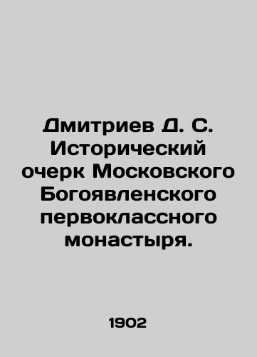 Dmitriev D. S. Istoricheskiy ocherk Moskovskogo Bogoyavlenskogo pervoklassnogo monastyrya./Dmitriev D. S. Historical Essay of the Moscow Epiphany Monastery. In Russian (ask us if in doubt). - landofmagazines.com