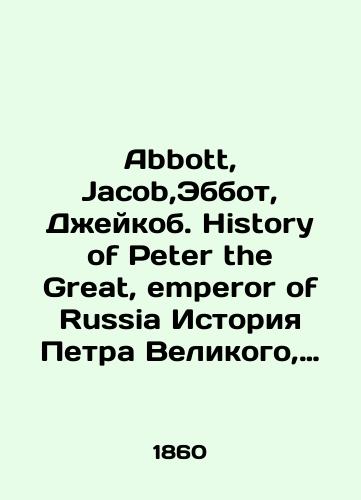 Abbott, Jacob,Ebbot, Dzheykob. History of Peter the Great, emperor of Russia Istoriya Petra Velikogo, imperatora Rossii./Abbott, Jacob, Abbott, Jacob. History of Peter the Great, emperor of Russia The Story of Peter the Great, Emperor of Russia. In Russian (ask us if in doubt). - landofmagazines.com