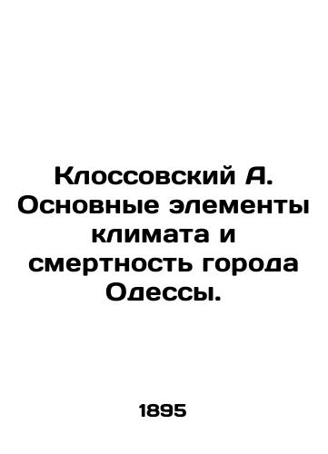 Klossovskiy A. Osnovnye elementy klimata i smertnost goroda Odessy./A. Klossovsky: The main elements of the climate and mortality of the city of Odessa. In Russian (ask us if in doubt). - landofmagazines.com