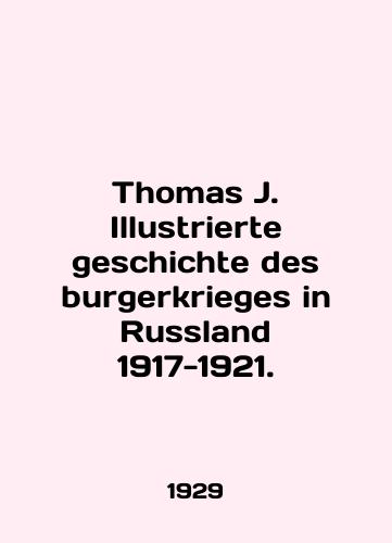 Thomas J. Illustrierte geschichte des burgerkrieges in Russland 1917-1921./Thomas J. Illustrierte geschichte des burgerkrieges in Russland 1917-1921. In German (ask us if in doubt). - landofmagazines.com