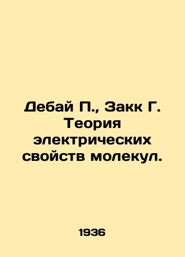 Debay P., Zakk G. Teoriya elektricheskikh svoystv molekul./Debay P., Zack G. The theory of the electrical properties of molecules. In Russian (ask us if in doubt) - landofmagazines.com