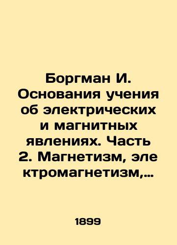 Borgman I. Osnovaniya ucheniya ob elektricheskikh i magnitnykh yavleniyakh. Chast 2. Magnetizm, elektromagnetizm, elektrodinamika i induktsiya/Borgman I. The Foundations of Teaching about Electric and Magnetic Phenomena. Part 2. Magnetism, Electromagnetism, Electrodynamics and Induction In Russian (ask us if in doubt). - landofmagazines.com