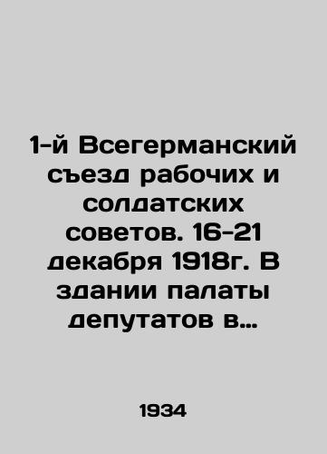 1-y Vsegermanskiy sezd rabochikh i soldatskikh sovetov. 16-21 dekabrya 1918g. V zdanii palaty deputatov v Berline. Stenograficheskiy otchet/First All-German Congress of Workers and Soldiers Soviets. December 16-21, 1918, in the building of the Chamber of Deputies in Berlin. Verbatim record In Russian (ask us if in doubt) - landofmagazines.com