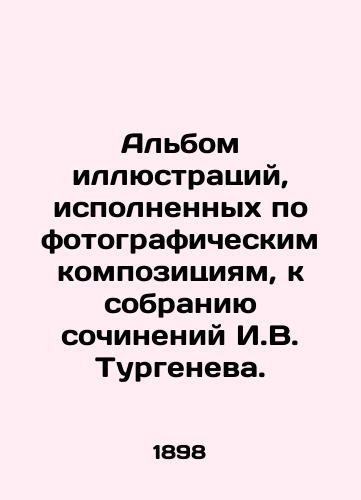 Albom illyustratsiy, ispolnennykh po fotograficheskim kompozitsiyam, k sobraniyu sochineniy I.V. Turgeneva./An album of illustrations based on photographic compositions to the collection of works by I.V. Turgenev. In Russian (ask us if in doubt) - landofmagazines.com