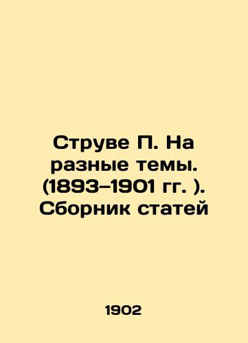 Struve P. Na raznye temy. (1893—1901 gg. ). Sbornik statey/Struve P. On Different Themes. (1893-1901) In Russian (ask us if in doubt). - landofmagazines.com