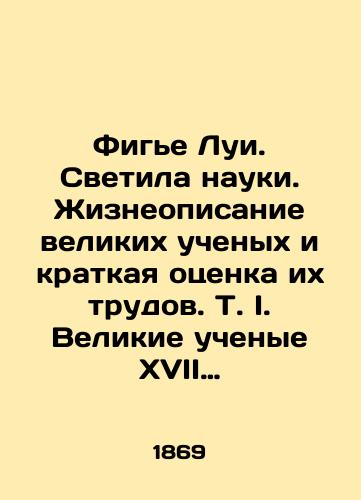 Fige Lui. Svetila nauki. Zhizneopisanie velikikh uchenykh i kratkaya otsenka ikh trudov. T. I. Velikie uchenye XVII i XVIII vekov. S 38portretami i gravyurami, snyatymi s drevnikh pamyatnikov gg. Veras, de Bar i dr./Figier Louis. The Luminaries of Science. A description of the great scientists and a brief assessment of their work. T.I. The great scientists of the seventeenth and eighteenth centuries. With 38 portraits and engravings taken from the ancient monuments of Veras, de Bar and others. In Russian (ask us if in doubt). - landofmagazines.com