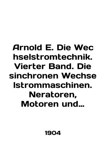 Arnold E. Die Wechselstromtechnik. Vierter Band. Die sinchronen Wechselstrommaschinen. Neratoren, Motoren und Umvormer./Arnold E. Die Wechselstromtechnik. Vierter Band. Die sinchronen Wechselstrommaschinen. Neratoren, Motoren und Umvormer. In English (ask us if in doubt) - landofmagazines.com