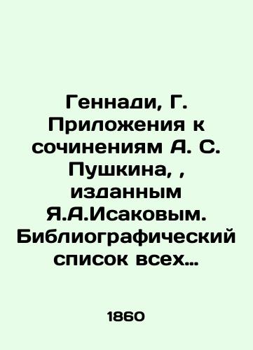 Gennadi, G. Prilozheniya k sochineniyam A. S. Pushkina,, izdannym Ya.A.Isakovym. Bibliograficheskiy spisok vsekh proizvedeniy A.S. Pushkina, dopolneniya, chernovye otryvki, nevoshedshie v tekst i primechaniya Sostavil G. Gennadi/Gennadi, G. Appendices to works by A. S. Pushkin, published by Ya.A. Isakov. Bibliographic list of all works by A. S. Pushkin, additions, draft passages not included in the text and notes Compiled by G. Gennadi In Russian (ask us if in doubt) - landofmagazines.com