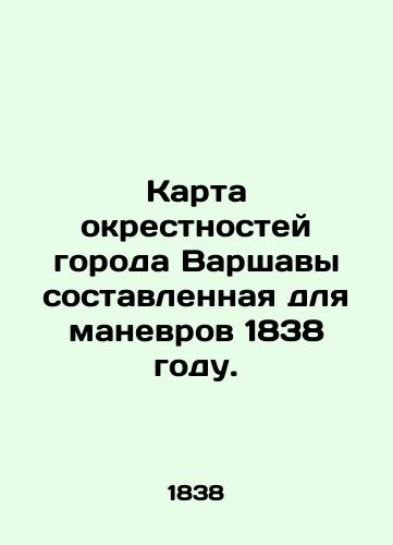 Karta okrestnostey goroda Varshavy sostavlennaya dlya manevrov 1838 godu./A map of the vicinity of the city of Warsaw drawn up for maneuvers in 1838. In Russian (ask us if in doubt). - landofmagazines.com