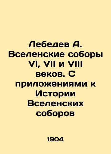 Lebedev A. Vselenskie sobory VI, VII i VIII vekov. S prilozheniyami k Istorii Vselenskikh soborov/Lebedev A. Ecumenical Councils of the Sixth, Seventh, and Eighth Centuries. With Appendices to the History of Ecumenical Councils In Russian (ask us if in doubt). - landofmagazines.com