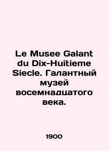 Le Musee Galant du Dix-Huitieme Siecle. Galantnyy muzey vosemnadtsatogo veka./Le Musee Galant du Dix-Huitieme Siecle. A gallant museum of the eighteenth century. In Russian (ask us if in doubt) - landofmagazines.com