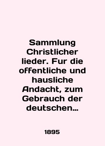 Sammlung Christlicher lieder. Fur die offentliche und hausliche Andacht, zum Gebrauch der deutschen evangelischen kolonie un der Wolga. Sbornik khristianskikh pesen./Sammlung Christlicher lieder. Fur die offentliche und hasliche Andacht, zum Gebrauch der deutschen evangelischen kolonie un der Wolga. A collection of Christian songs. In German (ask us if in doubt). - landofmagazines.com