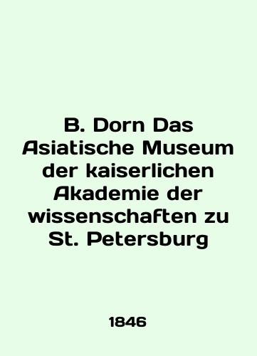 B. Dorn Das Asiatische Museum der kaiserlichen Akademie der wissenschaften zu St. Petersburg/B. Dorn Das Asiatische Museum der kaiserlichen Akademie der wissenschaften zu St. Petersburg In German (ask us if in doubt). - landofmagazines.com