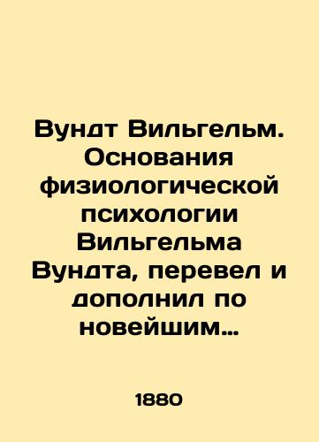 Vundt Vilgelm. Osnovaniya fiziologicheskoy psikhologii Vilgelma Vundta, perevel i dopolnil po noveyshim issledovaniyam Viktor Kandinskiy./Wundt Wilhelm. The foundations of Wilhelm Wundts physiological psychology have been translated and supplemented by the latest research by Viktor Kandinsky. In Russian (ask us if in doubt). - landofmagazines.com