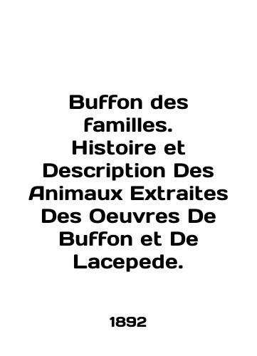 Buffon des familles. Histoire et Description Des Animaux Extraites Des Oeuvres De Buffon et De Lacepede./Buffon des familles. Histoire et Description des Animaux Extraites Des Oeuvres De Buffon et De Lacepede. In English (ask us if in doubt) - landofmagazines.com