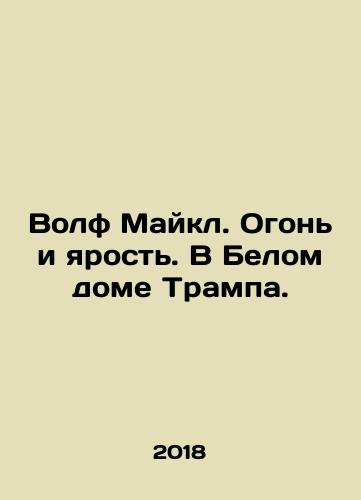 Volf Maykl. Ogon i yarost. V Belom dome Trampa./Wolf Michael: Fire and Fury: Inside the Trump White House. - landofmagazines.com