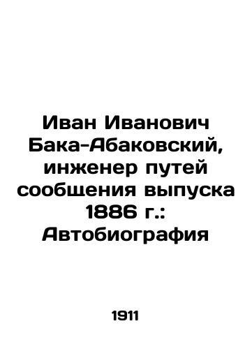 Ivan Ivanovich Baka-Abakovskiy, inzhener putey soobshcheniya vypuska 1886 g.: Avtobiografiya/Ivan Ivanovich Baka-Abakovsky, railway engineer of the 1886 issue: Autobiography In Russian (ask us if in doubt) - landofmagazines.com