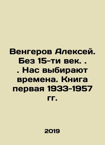 Vengerov Aleksey. Bez 15-ti vek.. Nas vybirayut vremena. Kniga pervaya 1933-1957 gg./Alexey Vengerov. Without the 15th century.. We choose the times. The first book is 1933-1957. In Russian (ask us if in doubt). - landofmagazines.com